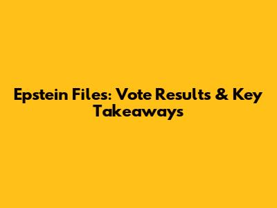 Epstein Files: Vote Results & Key Takeaways