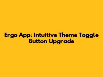 Ergo App: Intuitive Theme Toggle Button Upgrade