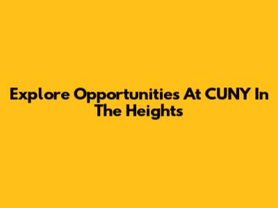 Explore Opportunities At CUNY In The Heights