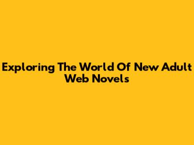 Exploring The World Of New Adult Web Novels