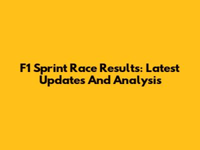F1 Sprint Race Results: Latest Updates And Analysis