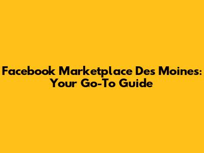 Facebook Marketplace Des Moines: Your Go-To Guide