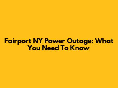Fairport NY Power Outage: What You Need To Know