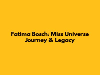 Fatima Bosch: Miss Universe Journey & Legacy