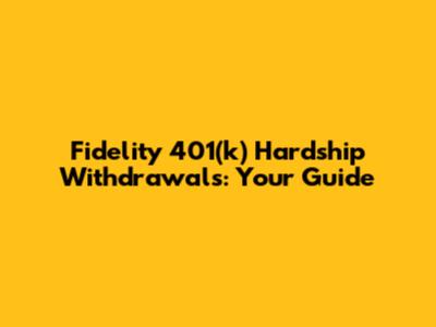 Fidelity 401(k) Hardship Withdrawals: Your Guide