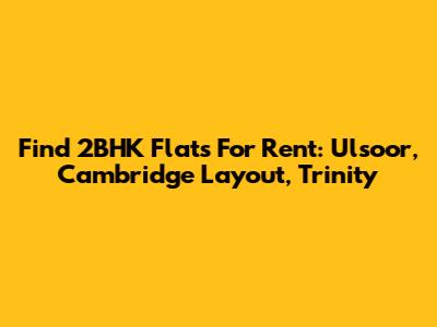 Find 2BHK Flats For Rent: Ulsoor, Cambridge Layout, Trinity