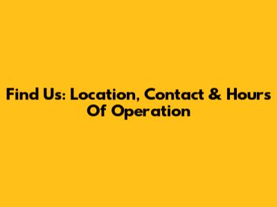 Find Us: Location, Contact & Hours Of Operation