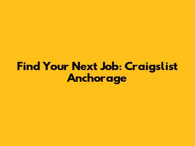 Find Your Next Job: Craigslist Anchorage