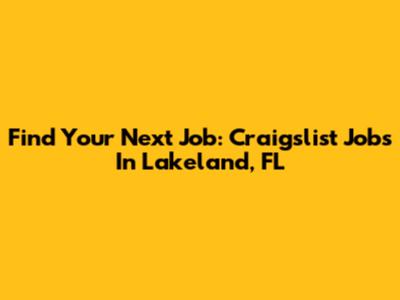 Find Your Next Job: Craigslist Jobs In Lakeland, FL
