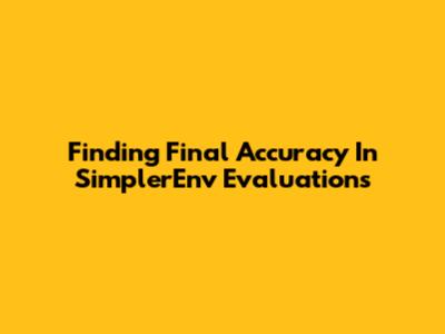 Finding Final Accuracy In SimplerEnv Evaluations