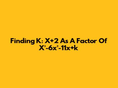 Finding K: X+2 As A Factor Of X³-6x²-11x+k