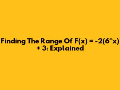 Finding The Range Of F(x) = -2(6^x) + 3: Explained