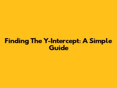 Finding The Y-Intercept: A Simple Guide