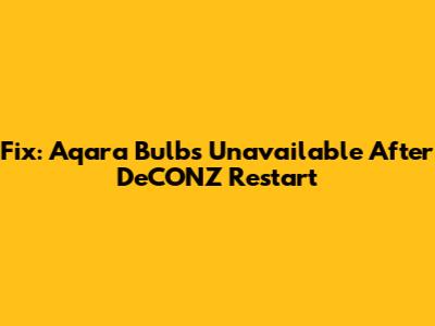 Fix: Aqara Bulbs Unavailable After DeCONZ Restart