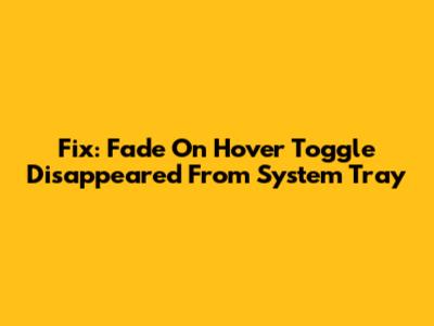 Fix: Fade On Hover Toggle Disappeared From System Tray