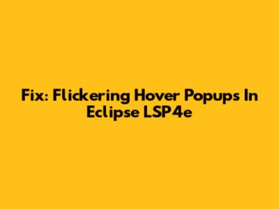 Fix: Flickering Hover Popups In Eclipse LSP4e