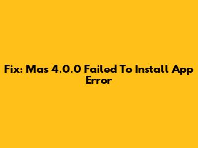 Fix: Mas 4.0.0 Failed To Install App Error