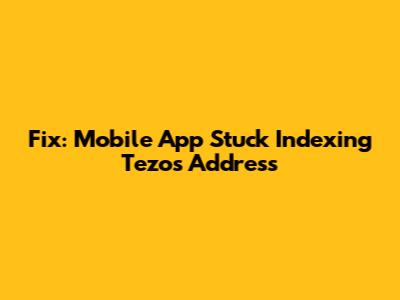 Fix: Mobile App Stuck Indexing Tezos Address