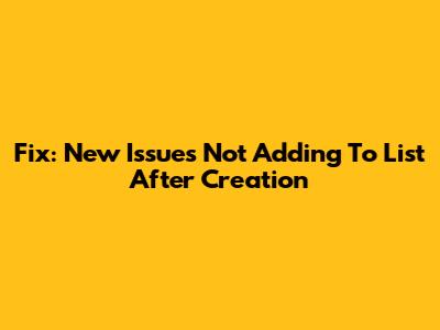 Fix: New Issues Not Adding To List After Creation