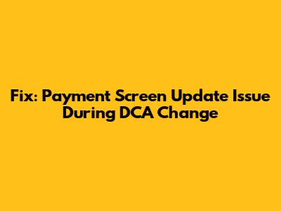 Fix: Payment Screen Update Issue During DCA Change