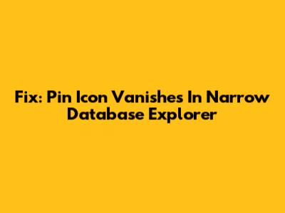Fix: Pin Icon Vanishes In Narrow Database Explorer