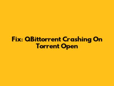 Fix: QBittorrent Crashing On Torrent Open