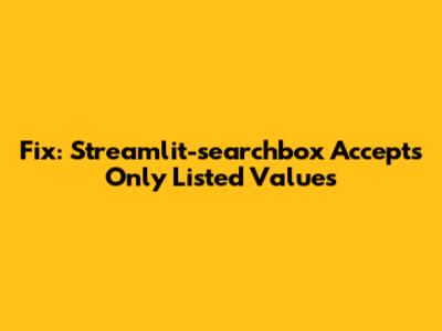 Fix: Streamlit-searchbox Accepts Only Listed Values