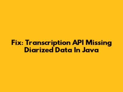 Fix: Transcription API Missing Diarized Data In Java