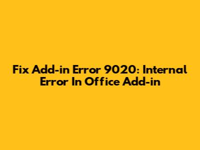Fix Add-in Error 9020: Internal Error In Office Add-in