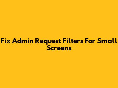 Fix Admin Request Filters For Small Screens