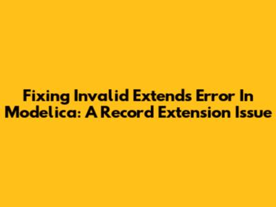 Fixing 'Invalid Extends' Error In Modelica: A Record Extension Issue