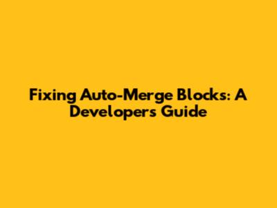 Fixing Auto-Merge Blocks: A Developer's Guide