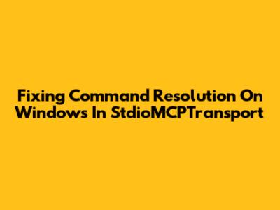 Fixing Command Resolution On Windows In StdioMCPTransport