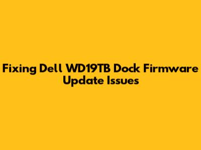 Fixing Dell WD19TB Dock Firmware Update Issues