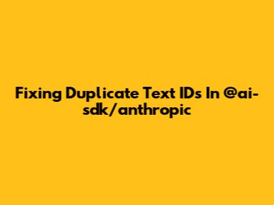 Fixing Duplicate Text IDs In @ai-sdk/anthropic
