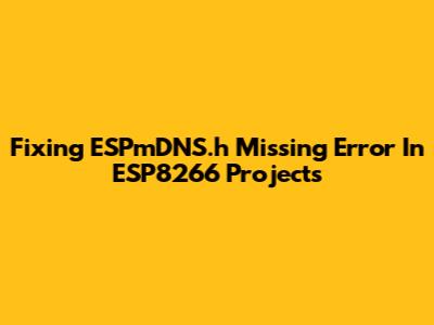 Fixing ESPmDNS.h Missing Error In ESP8266 Projects