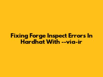 Fixing Forge Inspect Errors In Hardhat With --via-ir