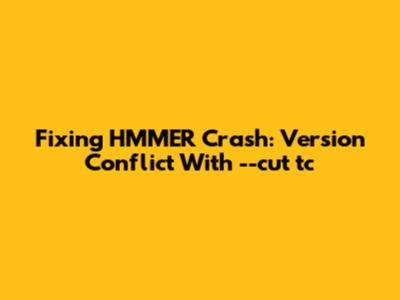 Fixing HMMER Crash: Version Conflict With '--cut_tc'