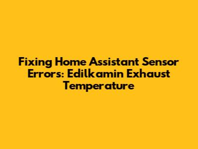 Fixing Home Assistant Sensor Errors: Edilkamin Exhaust Temperature