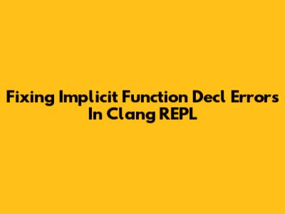 Fixing Implicit Function Decl Errors In Clang REPL