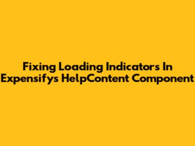 Fixing Loading Indicators In Expensify's HelpContent Component