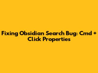 Fixing Obsidian Search Bug: Cmd + Click Properties