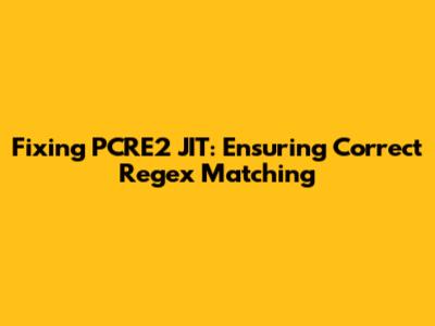 Fixing PCRE2 JIT: Ensuring Correct Regex Matching