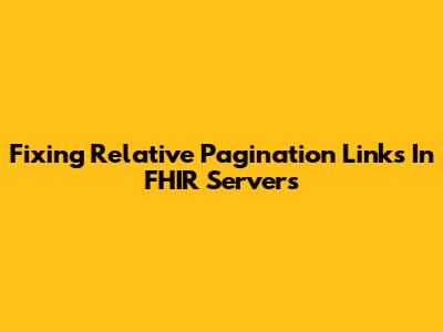 Fixing Relative Pagination Links In FHIR Servers