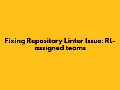 Fixing Repository Linter Issue: Rl-assigned_teams