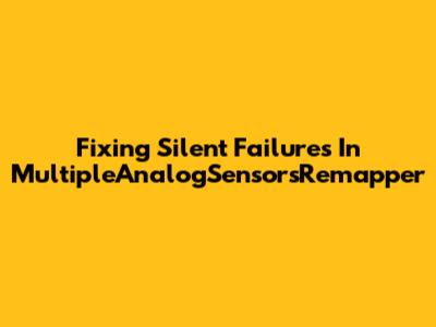 Fixing Silent Failures In MultipleAnalogSensorsRemapper
