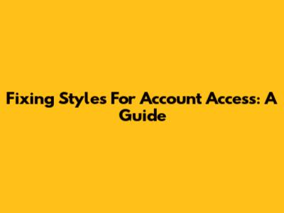 Fixing Styles For Account Access: A Guide