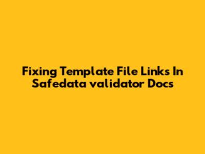 Fixing Template File Links In Safedata_validator Docs