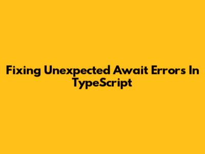 Fixing Unexpected Await Errors In TypeScript
