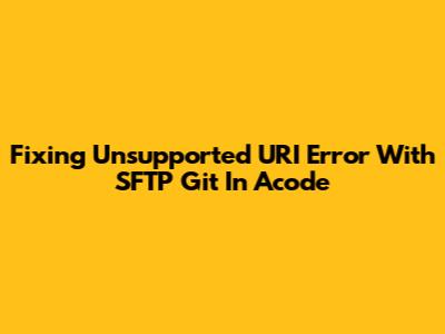 Fixing Unsupported URI Error With SFTP Git In Acode